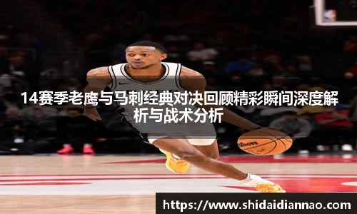 熊猫体育14赛季老鹰与马刺经典对决回顾精彩瞬间深度解析与战术分析